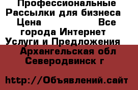 Профессиональные Рассылки для бизнеса › Цена ­ 5000-10000 - Все города Интернет » Услуги и Предложения   . Архангельская обл.,Северодвинск г.